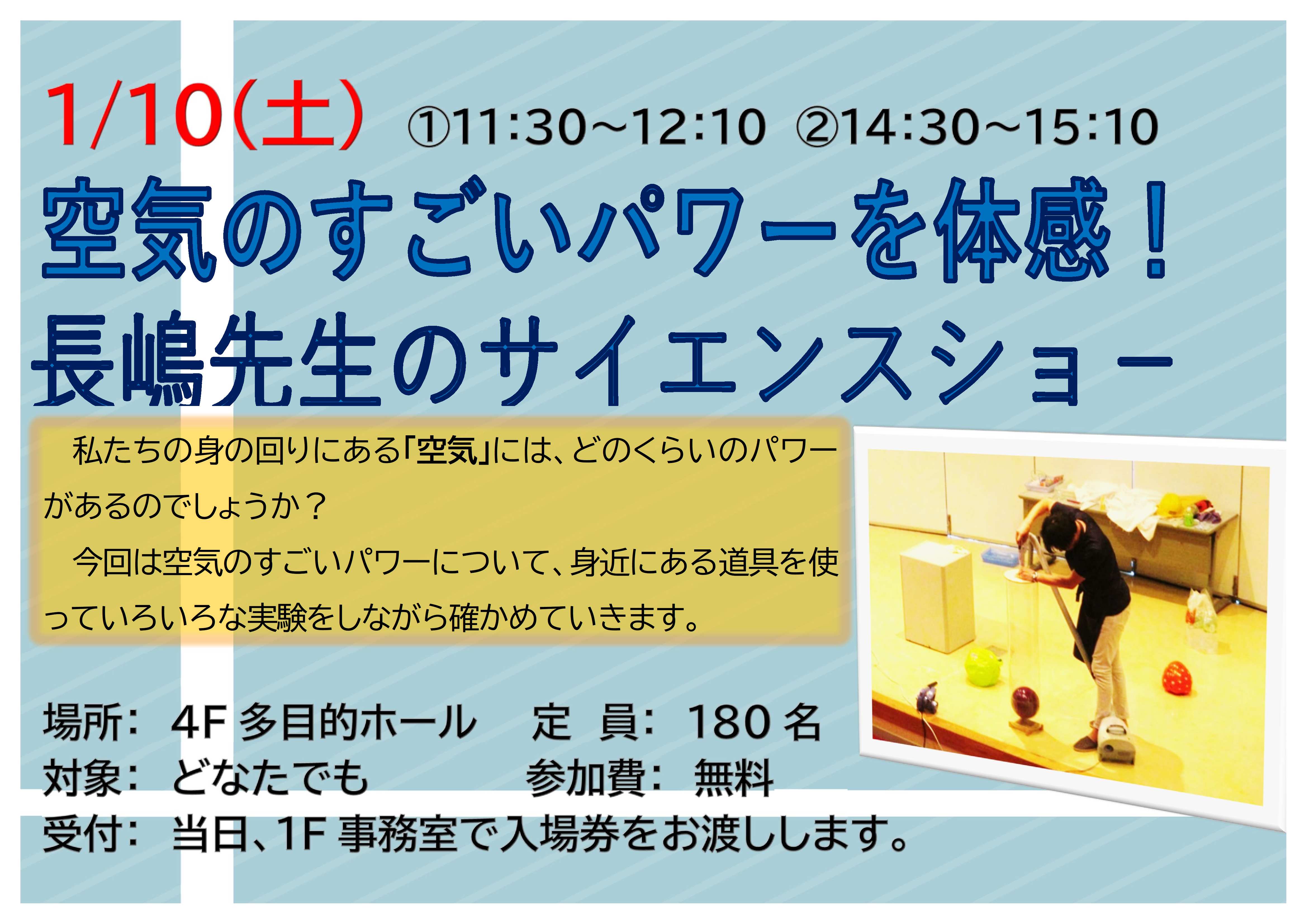 1月10日土曜日、長嶋先生のサイエンスショー、空気のすごいパワーを体感！、私たちの身の回りにある空気には、どのくらいのパワーがあるのでしょうか？身近な道具を使っていろいろな実験をしながら確かめていきます。