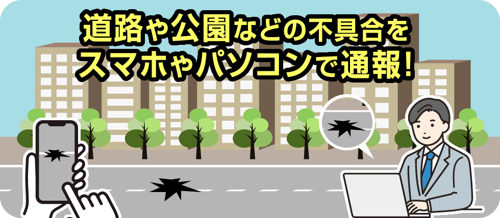 道路や公園などの不具合をスマホやパソコンで通報！