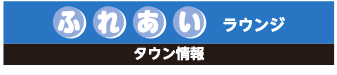 ふれあいラウンジ　タウン情報