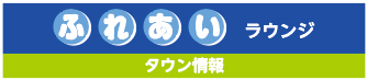 ふれあいラウンジ　タウン情報