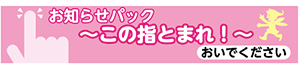 お知らせパック～この指とまれ！～おいでください