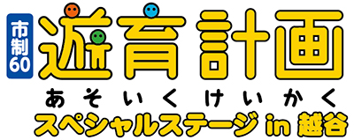 <br>市制60遊育計画　あそいくけいかく　スペシャルステージin越谷