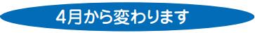 4月から変わります